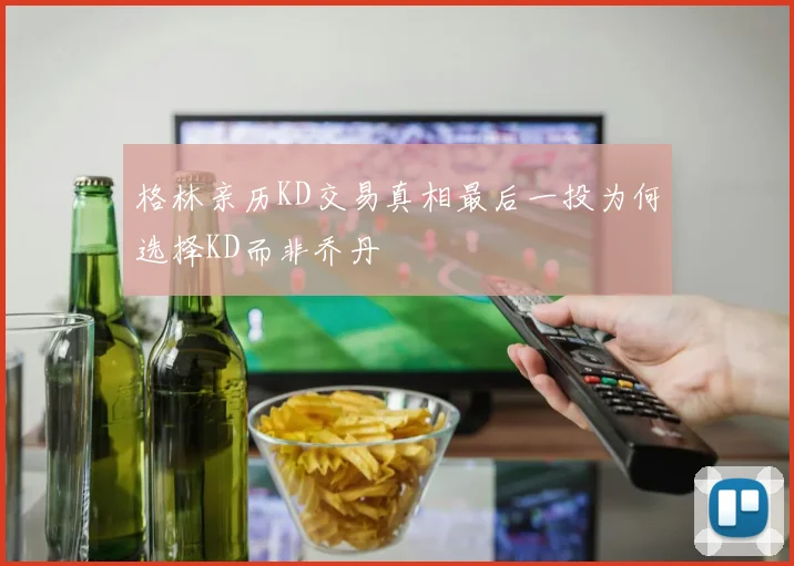 格林亲历KD交易真相最后一投为何选择KD而非乔丹